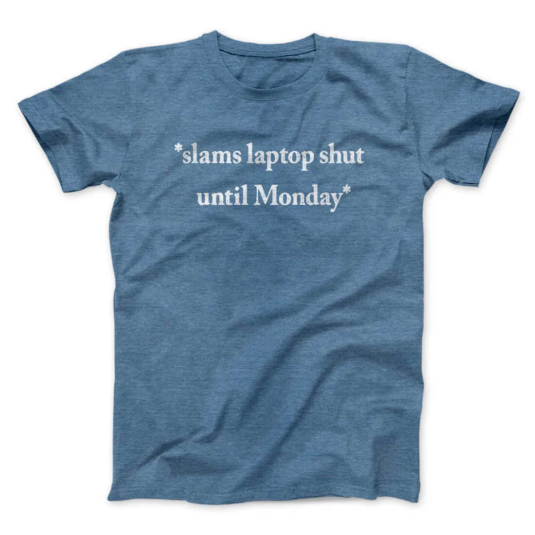 Slams Laptop Shut Until Monday Funny Men/Unisex T-Shirt