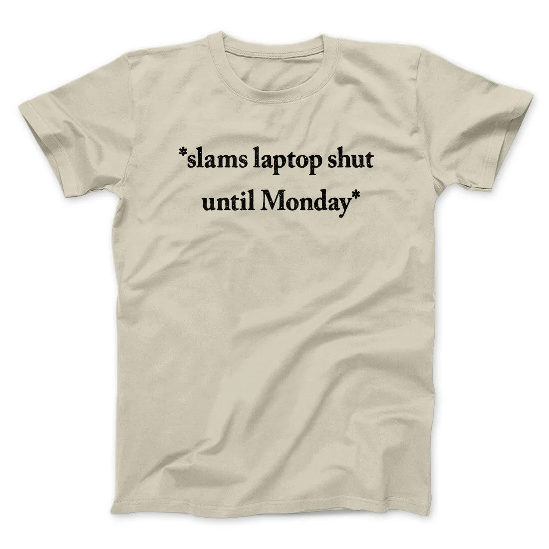 Slams Laptop Shut Until Monday Funny Men/Unisex T-Shirt